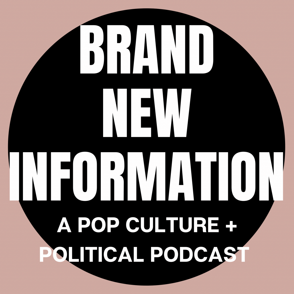 Brand New Information
A Pop Culture + Political Podcast