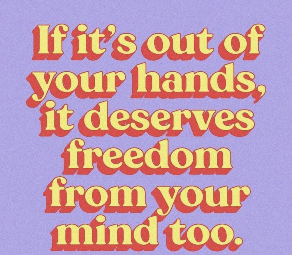A graphic that says, "If it's out of your hands, it deserves freedom from your mind too."