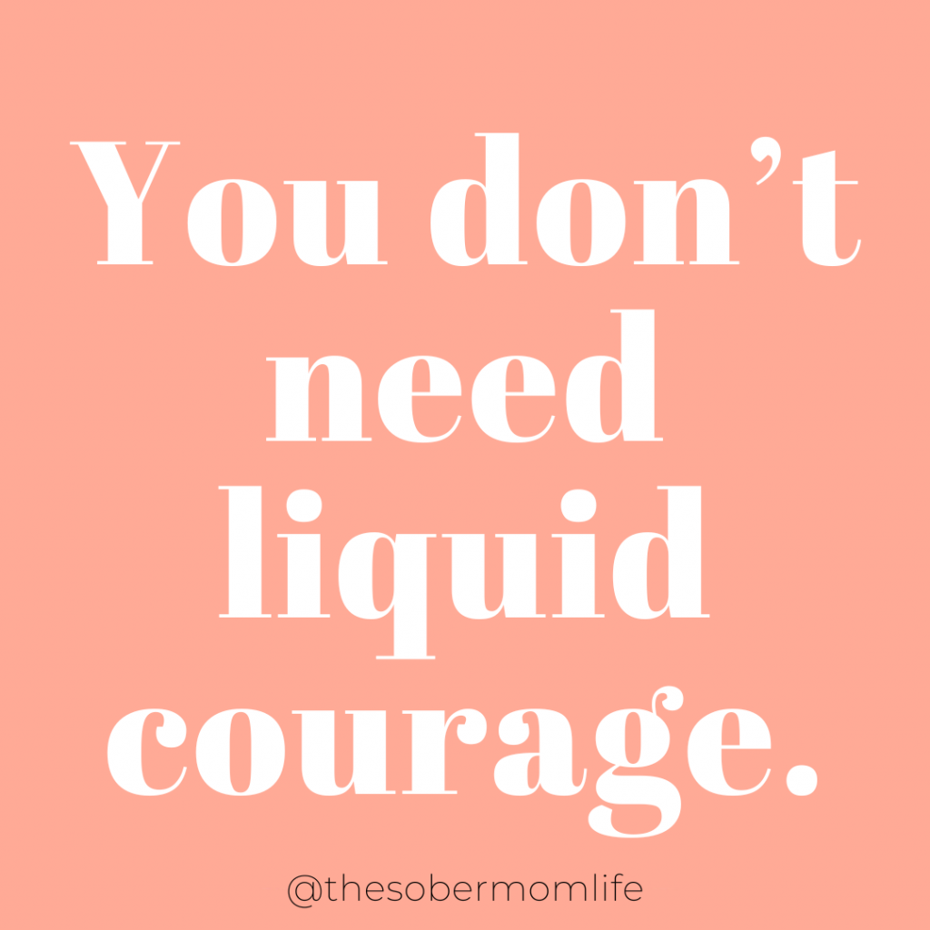 A quote from the @sobermomlife that says, "You don't need liquid courage."