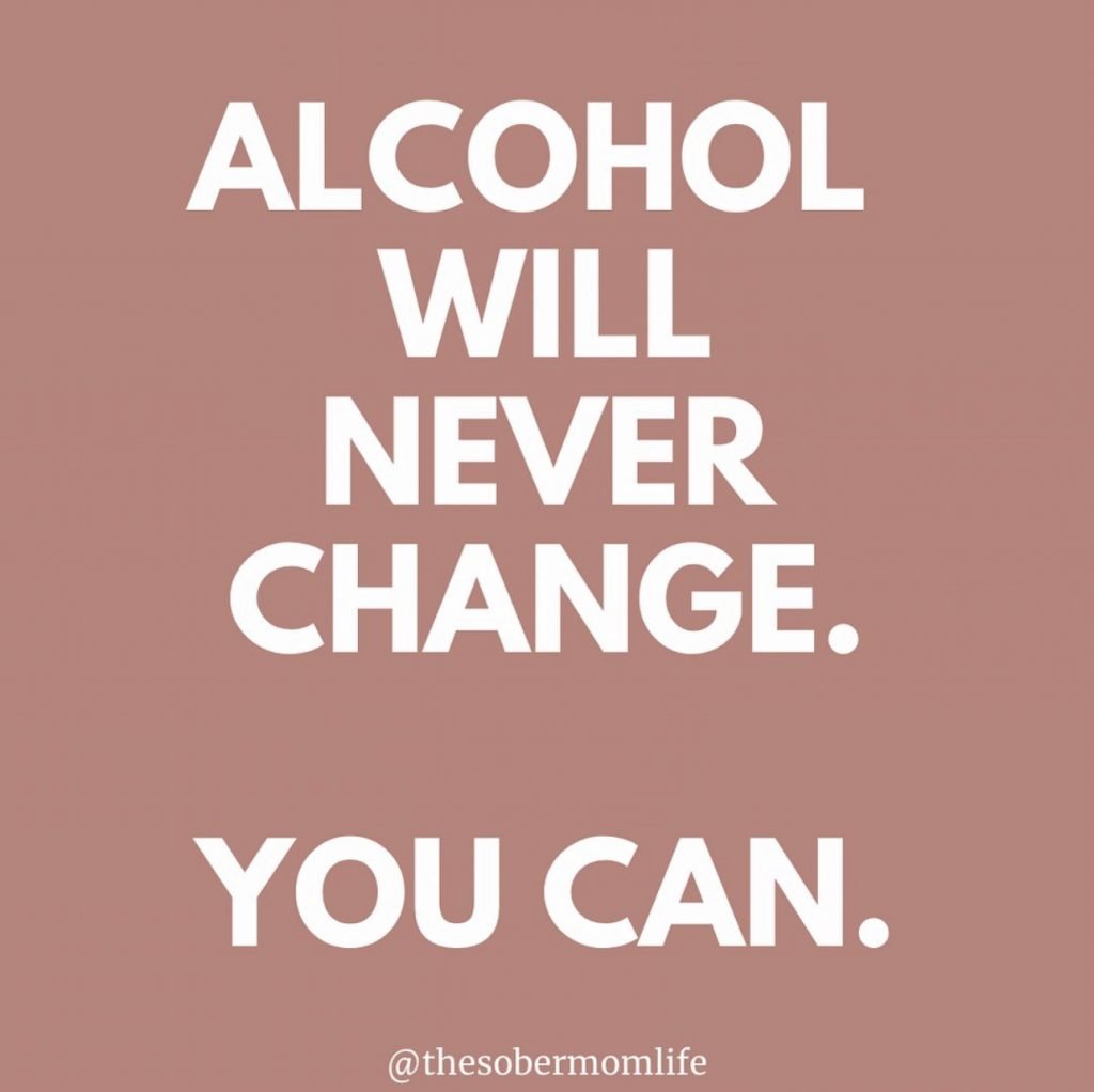 A graphic that says, '"Alcohol will never change. You can." @thesobermomlife