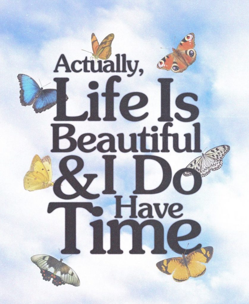 A graphic that says, "Actually life is beautiful and I do have time."