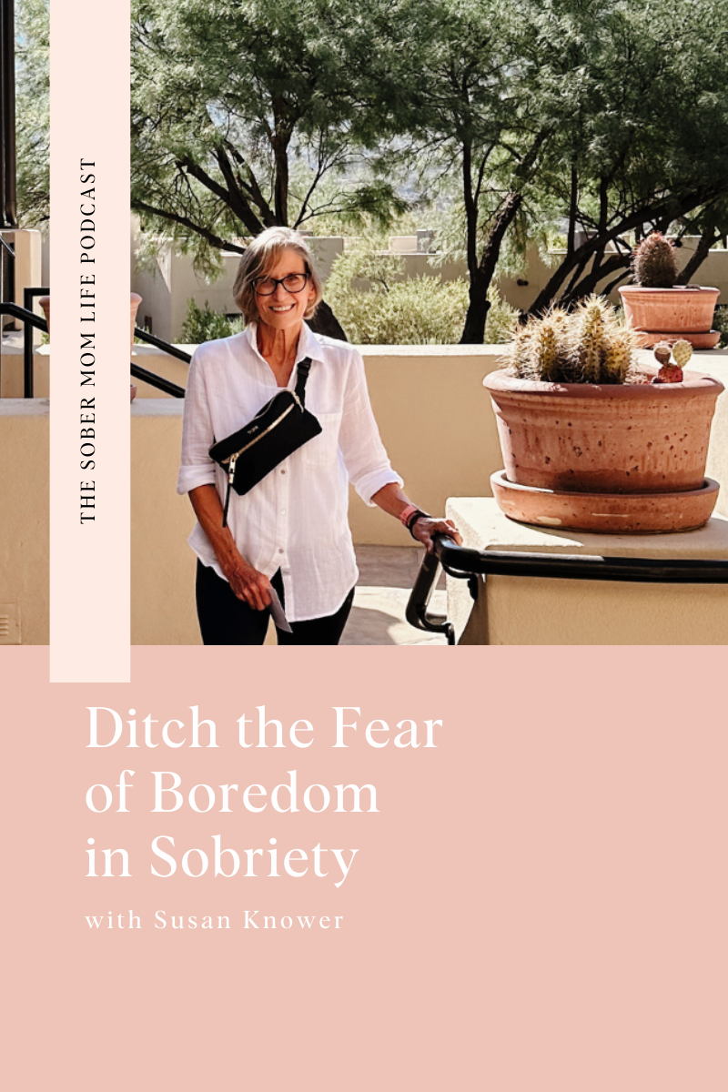 Ditch the Fear of Boredom in Sobriety with Susan Knower
